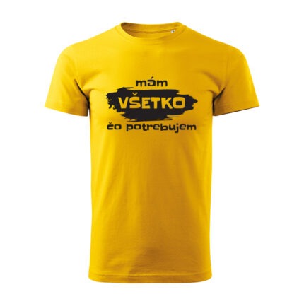 mam vsetko co potrebujem panske tricko 1 zlta